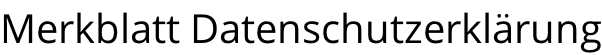 Merkblatt Datenschutzerklärung